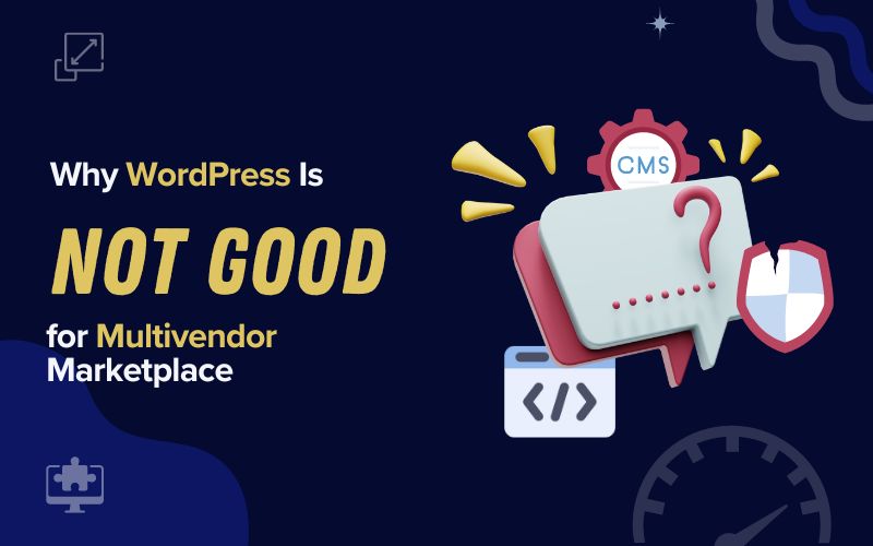Why WordPress is not a good option for multivendor marketplace platforms?